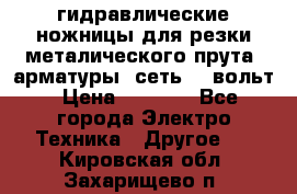 гидравлические ножницы для резки металического прута (арматуры) сеть 220вольт › Цена ­ 3 000 - Все города Электро-Техника » Другое   . Кировская обл.,Захарищево п.